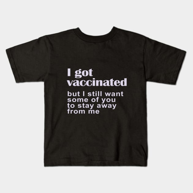 I Got Vaccinated But I Still Want Some of You to Stay Away from Me Kids T-Shirt by nakarada_shop